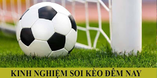 Soi Keo Dem Nay 4 Kinh nghiệm soi kèo chuẩn chuyên gia