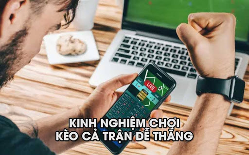 keo ca tran 3 Kinh nghiệm chơi kèo cả trận dễ thắng