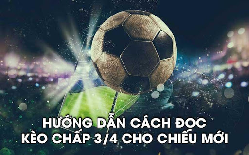 keo chap 3.4.2 Hướng dẫn cách đọc kèo chấp 3/4 cho chiếu mới