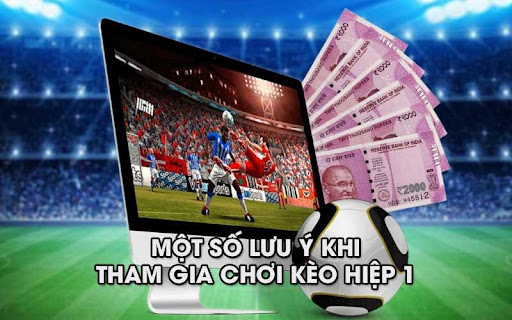 keo hiep 1 3 Một số lưu ý khi tham gia chơi kèo hiệp 1